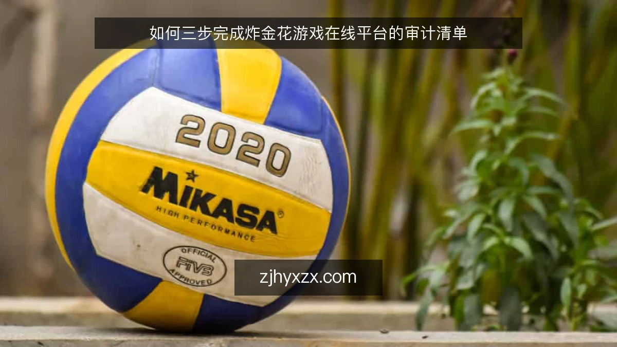 如何三步完成炸金花游戏在线平台的审计清单